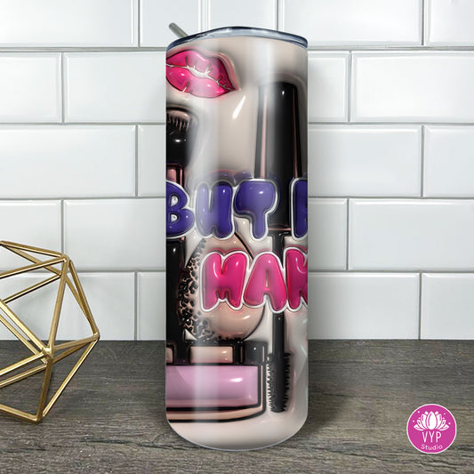 "3D BUT FIRST MAKEUP " Skinny Tumbler 20 0z