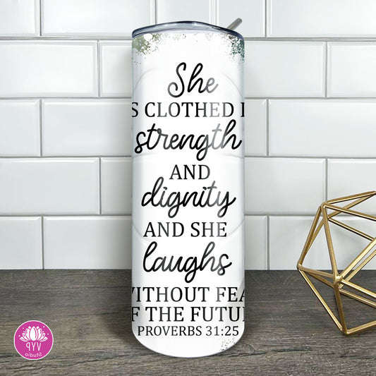 "CLOTHED IN STRENGTH" Skinny Tumbler 20 0z