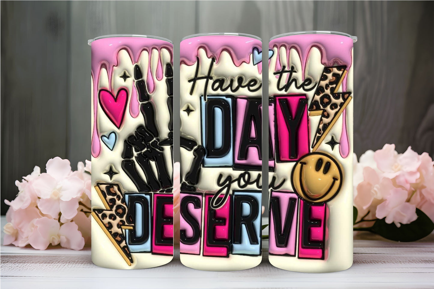 "3D HAVE THE DAY YOU DESERVE" Tumbler 20 oz