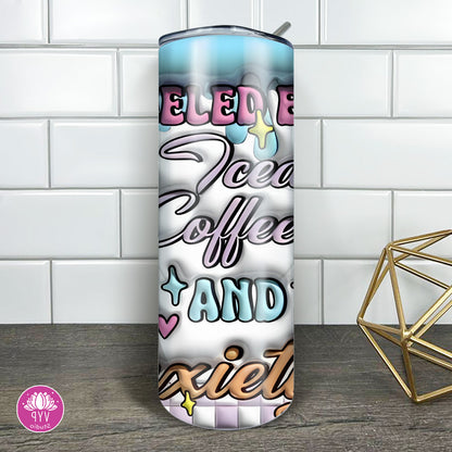 3D "FUELED BY ICED COFFEE & ANXIETY" Skinny Tumbler 20 0z