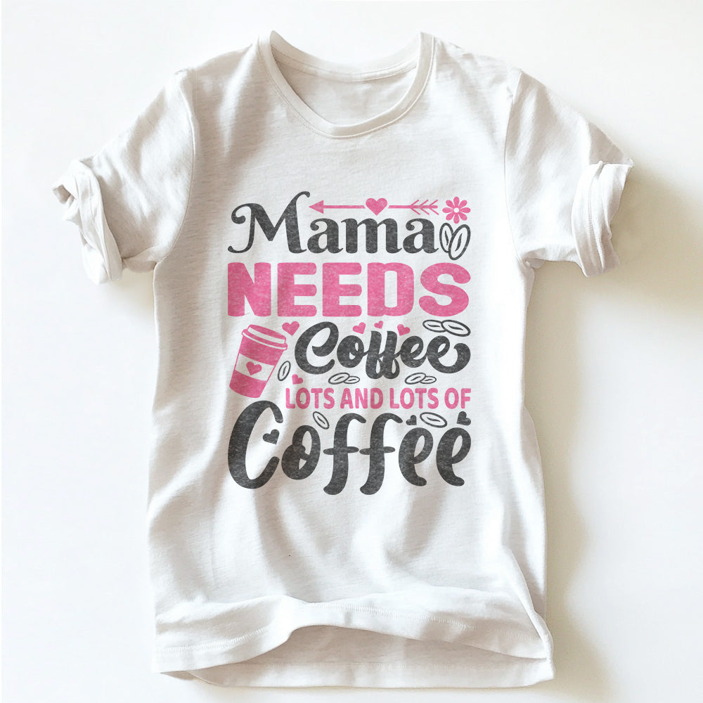 "MAMA NEEDS COFFEE"  TEE