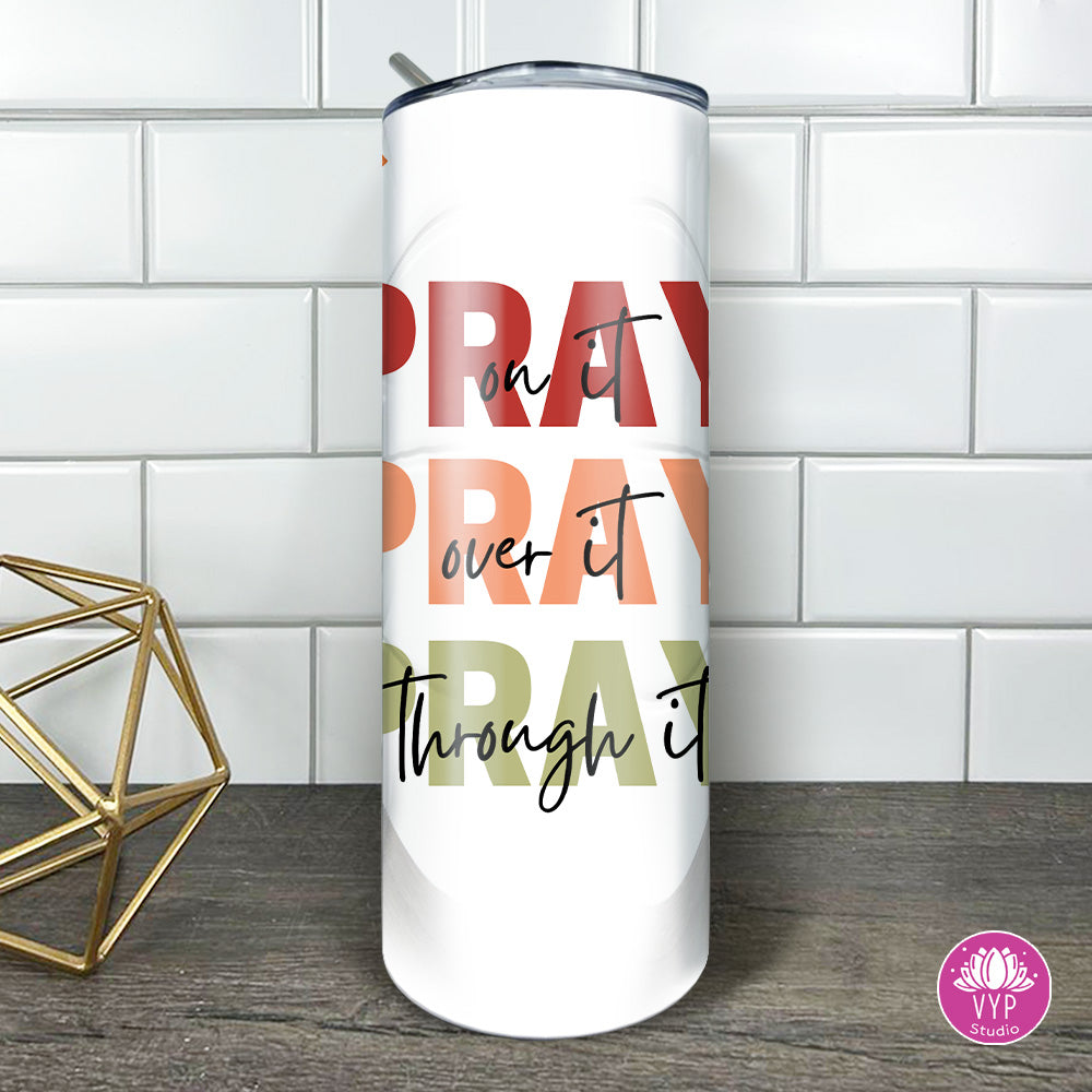 " PRAY ON IT" Skinny Tumbler 20 0z