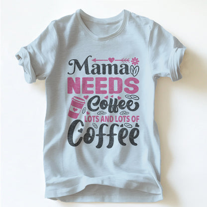 "MAMA NEEDS COFFEE"  TEE